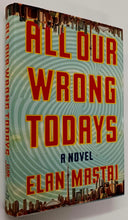 Load image into Gallery viewer, ALL OUR WRONG TODAYS - Elan Mastai