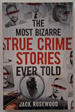 Load image into Gallery viewer, THE MOST BIZARRE TRUE CRIME STORIES EVER TOLD - Jack Rosewood