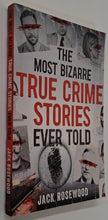 Load image into Gallery viewer, THE MOST BIZARRE TRUE CRIME STORIES EVER TOLD - Jack Rosewood