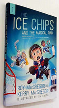 Load image into Gallery viewer, THE ICE CHIPS AND THE MAGICAL RINK - Roy MacGregor, Kerry MacGregor