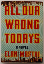 Load image into Gallery viewer, ALL OUR WRONG TODAYS - Elan Mastai
