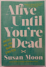 Load image into Gallery viewer, ALIVE UNTIL YOU&#39;RE DEAD - Susan Moon
