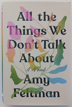 Load image into Gallery viewer, ALL THE THINGS WE DON'T TALK ABOUT - Amy Feltman
