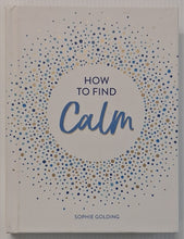 Load image into Gallery viewer, HOW TO FIND CALM - Sophie Golding
