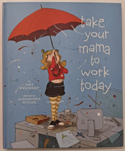 Load image into Gallery viewer, TAKE YOUR MAMA TO WORK TODAY - Amy Reichert
