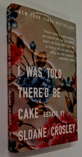 Load image into Gallery viewer, I WAS TOLD THERE'D BE CAKE - Sloane Crosley
