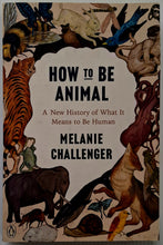 Load image into Gallery viewer, HOW TO BE ANIMAL - Melanie Challenger
