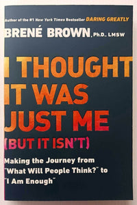 I THOUGHT IT WAS JUST ME (BUT IT ISN'T) - Brene Brown