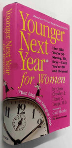 YOUNGER NEXT YEAR FOR WOMEN - Chris Crowley, Henry S. Lodge, M.D., Gail Sheeby
