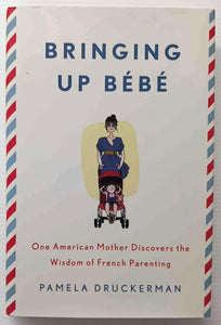 BRINGING UP BEBE - Pamela Druckerman