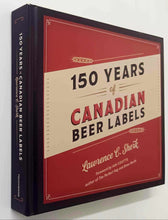 Load image into Gallery viewer, 150 YEARS OF CANADIAN BEER LABELS - Lawrence C. Sherk
