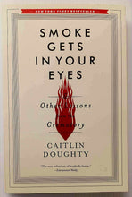 Load image into Gallery viewer, SMOKE GETS IN YOUR EYES - Caitlin Doughty
