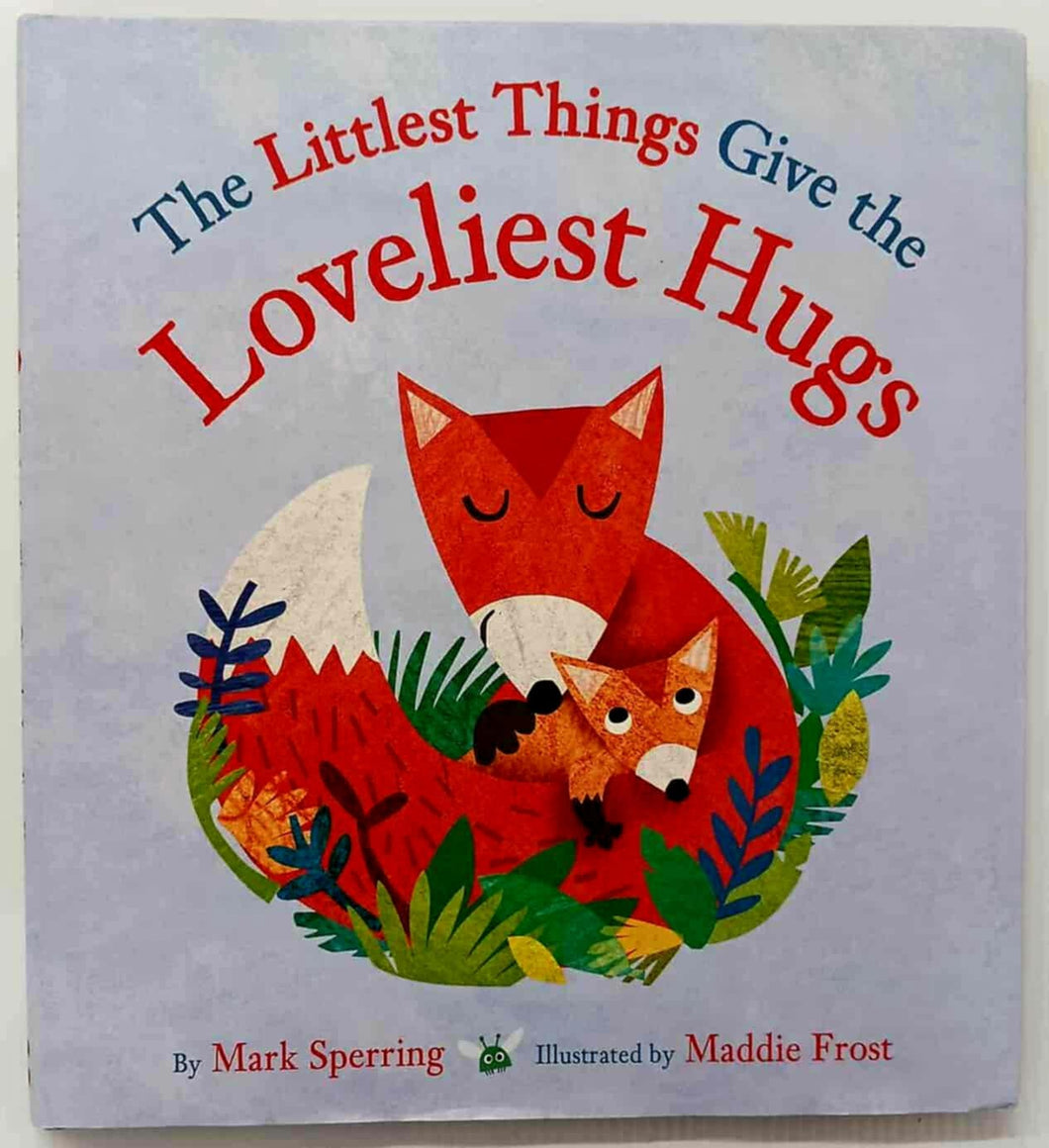 THE LITTLEST THINGS GIVE THE LOVELIEST HUGS - Mark Sperring