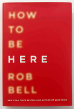 Load image into Gallery viewer, HOW TO BE HERE - Rob Bell
