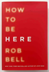 HOW TO BE HERE - Rob Bell