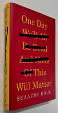 Load image into Gallery viewer, ONE DAY WE&#39;LL ALL BE DEAD AND NONE OF THIS WILL MATTER - Scaachi Koul
