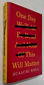ONE DAY WE'LL ALL BE DEAD AND NONE OF THIS WILL MATTER - Scaachi Koul